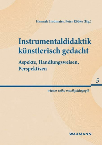 Instrumentaldidaktik künstlerisch gedacht: Aspekte, Handlungsweisen, Perspektiven (wiener reihe musikpädagogik)