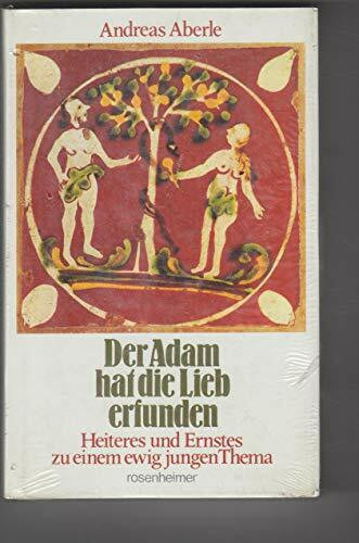 Der Adam hat die Lieb erfunden. Heiteres und Ernstes zu einem ewig jungen Thema
