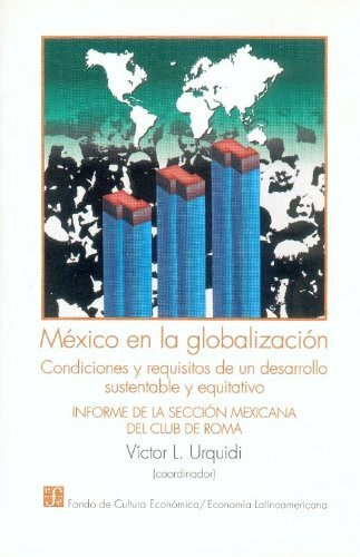 Mexico en la globalizacion/ Mexico in Globolization: Condiciones y requisitos de un desarrollo sustentable y equitativo