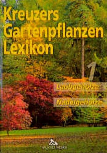 Kreuzers Gartenpflanzen Lexikon, Bd.1: Laubgehölze, Nadelgehölze