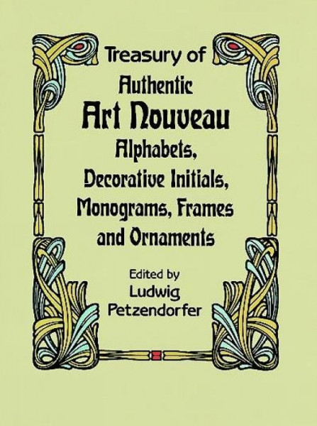 Treasury of Authentic Art Nouveau: Alphabets, Decorative Initials, Monograms, Frames and Ornaments