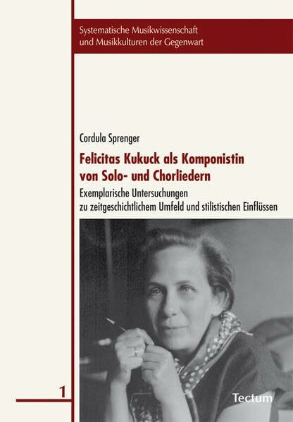 Felicitas Kukuck als Komponistin von Solo- und Chorliedern: Exemplarische Untersuchungen zu zeitgeschichtlichem Umfeld und stilistischen Einflüssen