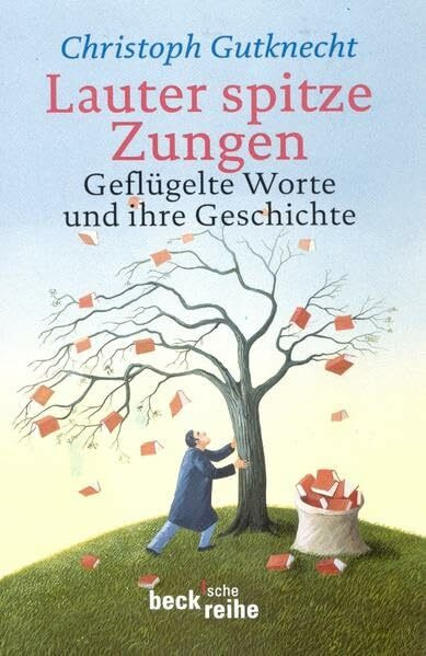Lauter spitze Zungen: Geflügelte Worte und ihre Geschichte (Beck'sche Reihe)