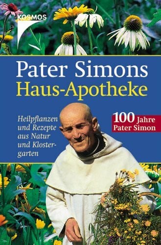 Pater Simons Haus-Apotheke: Heilpflanzen und Rezepte aus Natur und Klostergarten