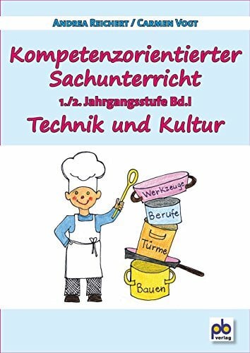 Kompetenzorientierter Sachunterricht 1./2. Jahrgangsstufe Bd.I: Technik und Kultur Kompetenzorientierter Sachunterricht 1./2. Jahrgangsstufe Bd.I: Technik und Kultur