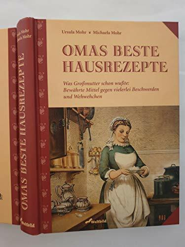 Omas beste Hausrezepte: Was Grossmutter schon wusste: Bewährte Mittel gegen vielerlei Beschwerden und Wehwehchen
