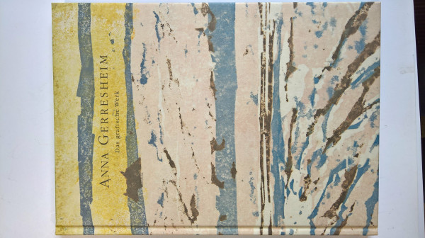 Anna Gerresheim. Von der Griffelkunst zum Erlebnis der Farbe. Das grafische Werk, mit dem Werkverzeichnis der Radierungen, Holz- und Linolschnitte