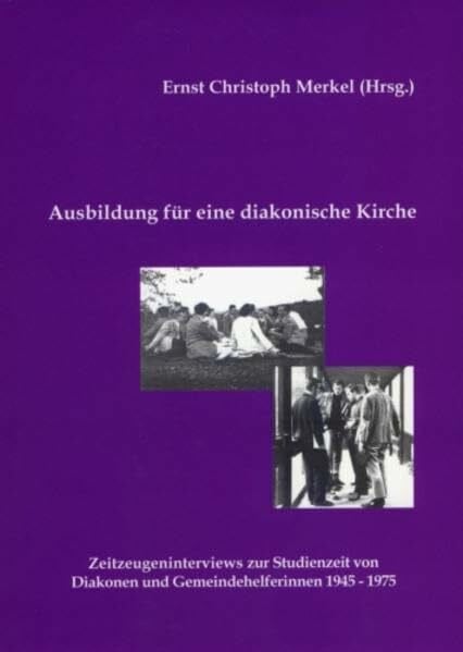 Ausbildung für eine diakonische Kirche: Zeitzeugeninterviews zur Studienzeit von Diakonen und Gemeindehelferinnen 1945–1975 (Quellen und Forschungen ... von Martin Cordes und Rolf Hüper)