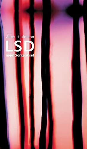 LSD – Mein Sorgenkind: Die Entdeckung einer "Wunderdroge"