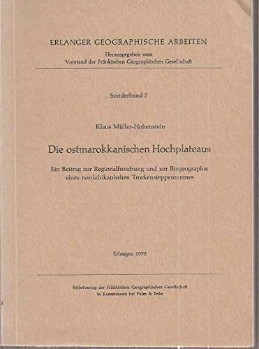 Die ostmarokkanischen Hochplateaus: Ein Beitrag zur Regionalforschung und zur Biogeographie eines nordafrikanischen Trockensteppenraumes (Erlanger Geographische Arbeiten)