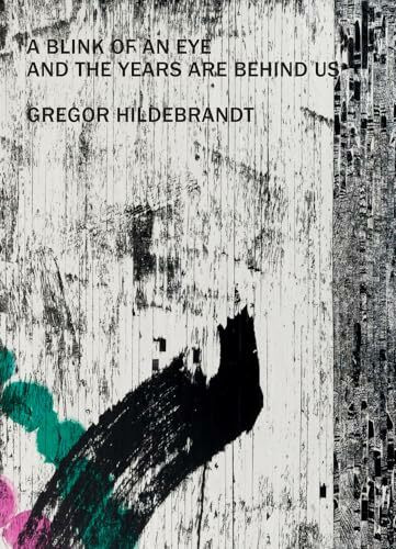 Gregor Hildebrandt: A Blink of an Eye and the Years are Behind us