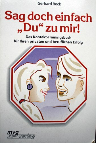 Sag doch einfach "Du" zu mir!. Das Kontakt-Trainingsbuch für Ihren privaten und beruflichen Erfolg