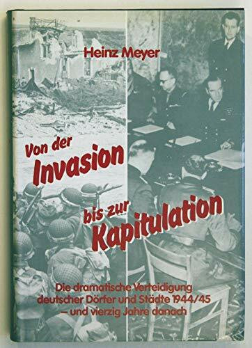 Von der Invasion bis zur Kapitulation. Normandie - Ardennenschlacht. Die dramatische Verteidigung deutscher Dörfer und Städte 1944/45 und vierzig Jahre danach