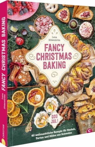 Backbuch Weihnachten – Fancy Christmas Baking: 60 weihnachtliche Rezepte für Kuchen, Torten und Süßes aus Schweden. God Jul!