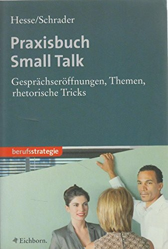 Praxisbuch Small Talk: Gesprächseröffnungen, Themen, Rhetorische Tricks