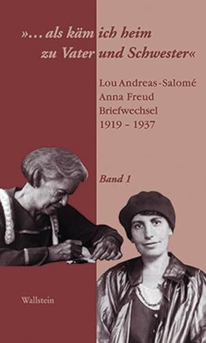 »...als käm ich heim zu Vater und Schwester«. Lou Andreas-Salomé Anna Freud, Briefwechsel 1919-1937
