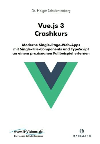 Vue.js 3 Crashkurs: Moderne Single-Page-Web-Apps mit Single-File-Components und TypeScript an einem praxisnahen Fallbeispiel erlernen