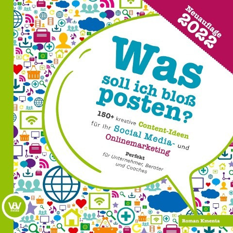 Was soll ich bloß posten? - 150+ kreative Content-Ideen für Ihr Social Media und Online Marketing