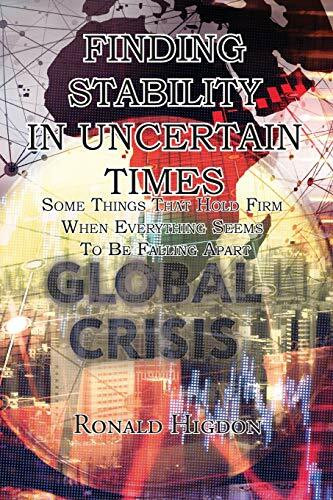 Finding Stability in Uncertain Times: Some Things That Hold Firm When Everything Seems To Be Falling Apart