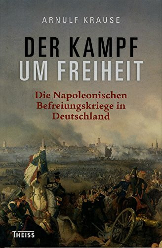 Der Kampf um Freiheit: Die Napoleonischen Befreiungskriege in Deutschland