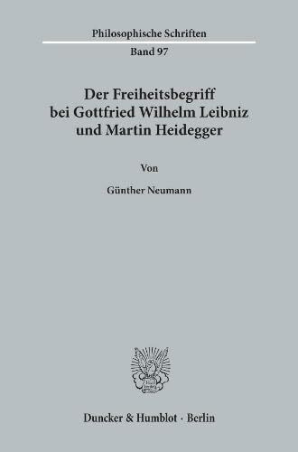 Der Freiheitsbegriff bei Gottfried Wilhelm Leibniz und Martin Heidegger. (Philosophische Schriften, Band 97)