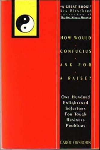 How Would Confucius Ask for a Raise?: One Hundred Enlightened Solutions for Tough Business Problems