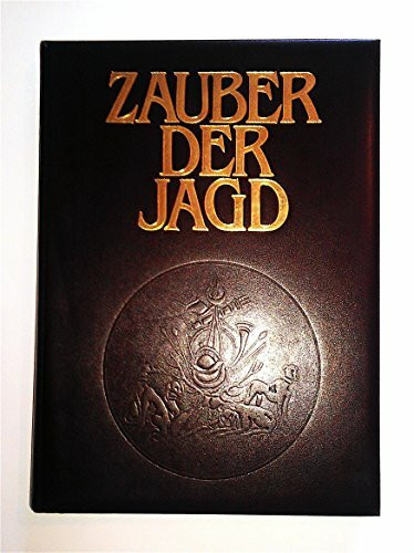 Zauber der Jagd: Meisterwerke der Jagdliteratur, Jagdmalerei und Naturfotografie