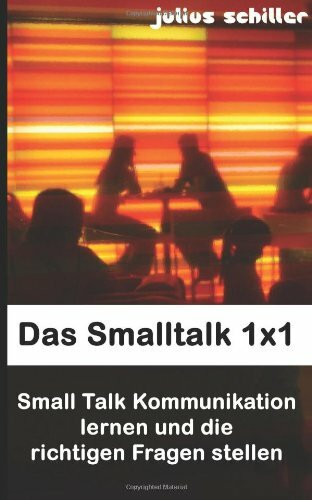 Das Smalltalk 1x1 - Small Talk Kommunikation lernen und die richtigen Fragen stellen