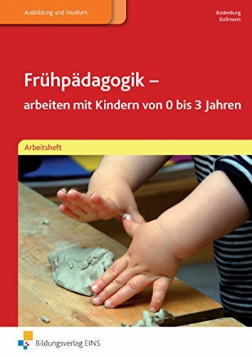 Frühpädagogik - arbeiten mit Kindern von 0 bis 3 Jahren / Ein Lehrbuch für sozialpädagogische Berufe: Frühpädagogik - arbeiten mit Kindern von 0-3 ... für sozialpädagogische Berufe: Arbeitsheft