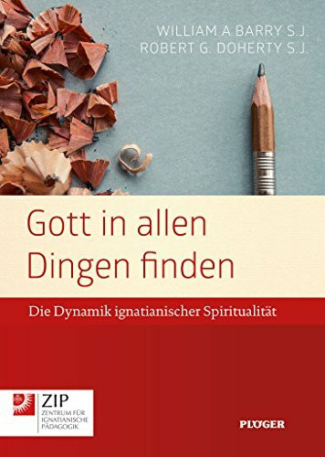 Gott in allen Dingen finden: Die Dynamik ignatianischer Spiritualität