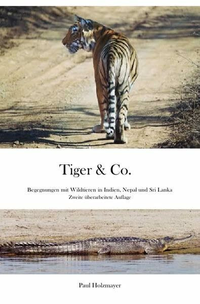 Tiger & Co.: Begegnungen mit Wildtieren bei Reisen in die Tiger-Reservate und Nationalparks Indiens, Nepals und Sri Lankas