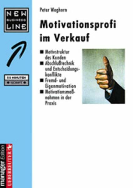 Motivationsprofi im Verkauf: Motivstruktur des Kunden /Abschlusstechnik und Entscheidungskonflikte /Fremd- und Eigenmotivation /Motivationsmassnahmen in der Praxis