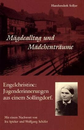 Mägdealltag und Mädchenträume. Engelchristine: Jugenderinnerungen aus einem Sollingdorf.: Jugenderinnerungen aus einem Sollingdorf. Mit e. Nachw. v. Ira Spieker u. Wolfgang Schäfer