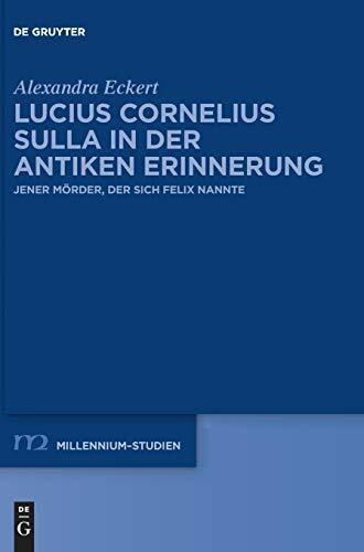 Lucius Cornelius Sulla in der antiken Erinnerung: Jener Mörder, der sich Felix nannte (Millennium-Studien / Millennium Studies, 60, Band 60)