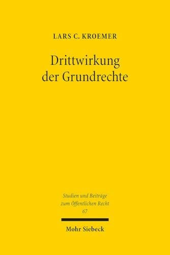 Drittwirkung der Grundrechte: Die Unterscheidung zwischen Staat und Gesellschaft als staatstheoretische Bedingung der Drittwirkungsproblematik (Studien und Beiträge zum Öffentlichen Recht, Band 67)