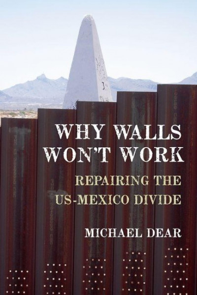 Why Walls Won't Work: Repairing the Us-Mexico Divide