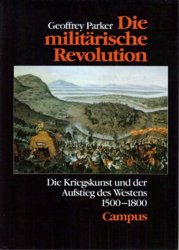 Die militärische Revolution. Die Kriegskunst und der Aufstieg des Westens 1500 - 1800