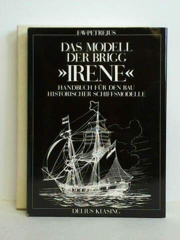 Das Modell der Brigg Irene - Handbuch für den Bau historischer Schiffsmodelle