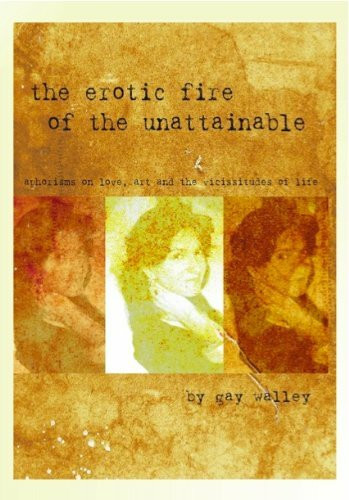 The Erotic Fire of the Unttainable: Aphorisms on Love, Art and the Vicissitudes of Life