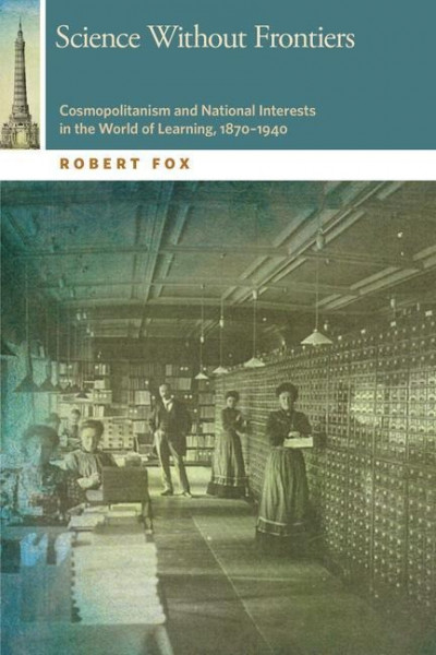 Science Without Frontiers: Cosmopolitanism and National Interests in the World of Learning, 1870-194