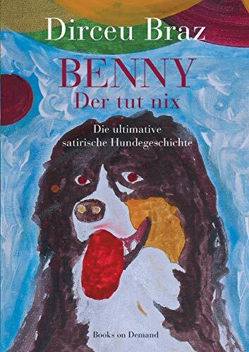 Benny: Der tut nix - Die ultimative satirische Hundegeschichte