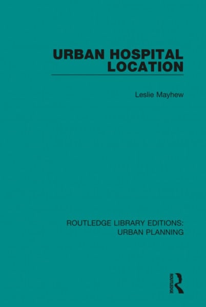Urban Hospital Location (Routledge Library Editions: Urban Planning, 16, Band 16)