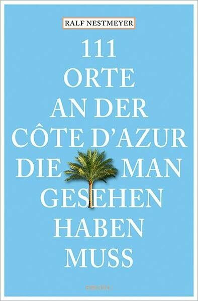 111 Orte an der Côte d’Azur, die man gesehen haben muss: Reiseführer