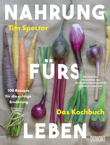 Nahrung fürs Leben - Das Kochbuch: 100 Rezepte für die richtige Ernährung. Die neuesten Erkenntnisse aus der Ernährungswissenschaft praktisch umgesetzt