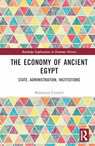 The Economy of Ancient Egypt: State, Administration, Institutions (Routledge Explorations in Economic History)