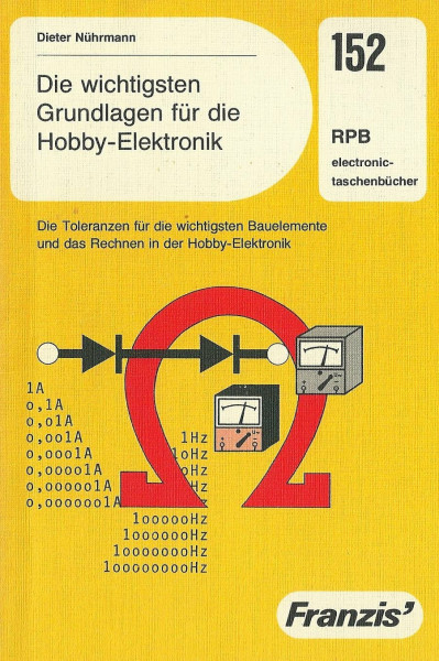 Die wichtigsten Grundlagen für die Hobby-Elektronik. Die Toleranzen für die wichtigsten Bauelemente und das Rechnen in der Hobby-Elektronik. (RPB electronic-taschenbücher)