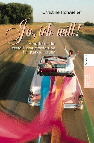 Ja, ich will!: Heiraten - die letzte Herausforderung für starke Frauen (rororo sachbuch)