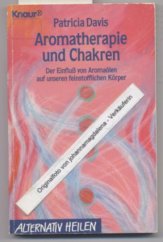 Aromatherapie und Chakren: Der Einfluss von Aromaölen auf unseren feinstofflichen Körper (Knaur Taschenbücher. Alternativ Heilen)