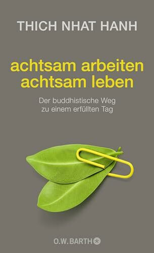 achtsam arbeiten achtsam leben: Der buddhistische Weg zu einem erfüllten Tag