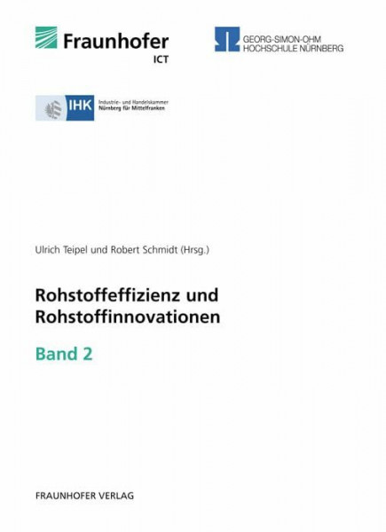 Rohstoffeffizienz und Rohstoffinnovationen. Band 2.: Hrsg.: Fraunhofer ICT, Pfinztal, Georg-Simon-Ohm Hochschule Nürnberg, Industrie- und Handelskammer Nürnberg für Mittelfranken
